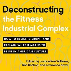 Deconstructing the Fitness-Industrial Complex: How to Resist