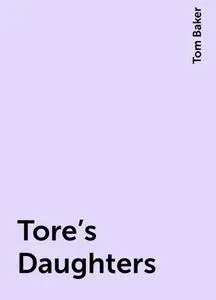 «Tore's Daughters» by Tom Baker