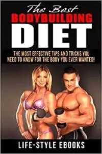 BODYBUILDING: The Best BODYBUILDING DIET - The Most Effective Tips And Tricks You Need To Know For The Body You Ever Wanted