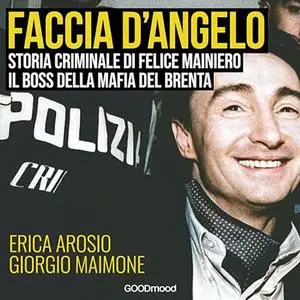 «Faccia d’angelo - Storia criminale di Felice Maniero il boss della mafia del Brenta» by Erica Arosio, Giorgio Maimone