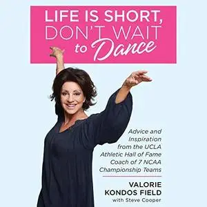 Life Is Short, Don't Wait to Dance: Advice and Inspiration from the UCLA Athletic Hall of Fame Coach of 7 NCAA... [Audiobook]