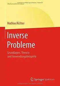 Inverse Probleme: Grundlagen, Theorie und Anwendungsbeispiele (Mathematik im Fokus) (Repost)