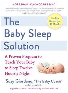 The Baby Sleep Solution: A Proven Program to Teach Your Baby to Sleep Twelve Hours a Night