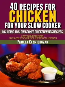 40 Recipes For Chicken For Your Slow Cooker - Including 10 Slow Cooker Chicken Wings Recipes (repost)