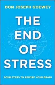 «The End of Stress: Four Steps to Rewire Your Brain» by Don Joseph Goewey