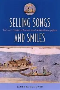 Selling Songs And Smiles: The Sex Trade in Heian And Kamakura Japan