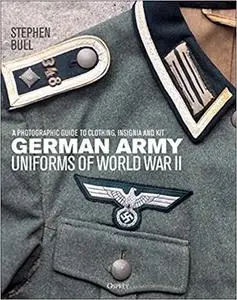German Army Uniforms of World War II: A photographic guide to clothing, insignia and kit