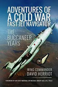 Adventures of a Cold War Fast-Jet Navigator: The Buccaneer Years