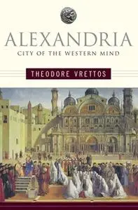 «Alexandria: City of the Western Mind» by Theodore Vrettos