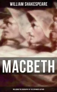 «Macbeth (Including The Biography of the Infamous Author)» by William Shakespeare