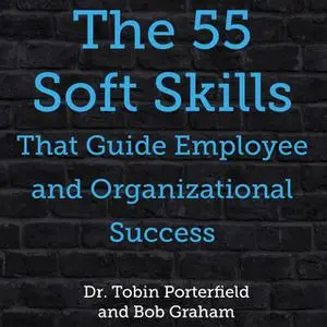 «The 55 Soft Skills That Guide Employee and Organizational Success» by Dr. Tobin Porterfield,Bob Graham