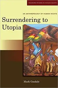Surrendering to Utopia: An Anthropology of Human Rights