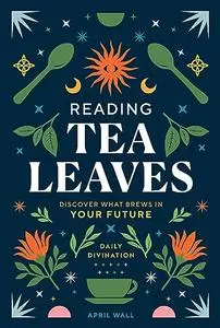 Reading Tea Leaves: Discover What Brews in Your Future