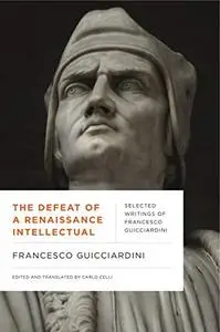 The Defeat of a Renaissance Intellectual: Selected Writings of Francesco Guicciardini