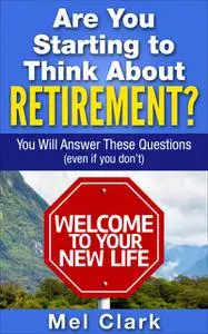 «Are You Starting to Think About Retirement» by Mel Clark