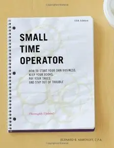 Small Time Operator: How to Start Your Own Business, Keep Your Books, Pay Your Taxes, and Stay Out of Trouble (12th edition)