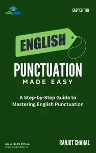 English Punctuation Made Easy: A Step-by-Step Guide to Mastering English Punctuation