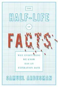 The Half-life of Facts: Why Everything We Know Has an Expiration Date