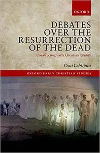 Debates over the Resurrection of the Dead: Constructing Early Christian Identity