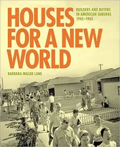 Houses for a New World: Builders and Buyers in American Suburbs, 1945–1965