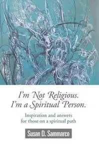 «I'm not Religious, I'm a Spiritual Person» by Susan D.Sammarco