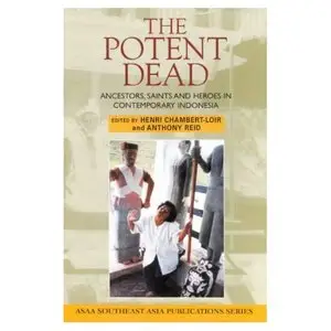 The Potent Dead: Ancestors, saints and heroes in contemporary Indonesia 