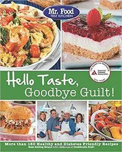 Mr. Food Test Kitchen's Hello Taste, Goodbye Guilt!: Over 150 Healthy and Diabetes Friendly Recipes