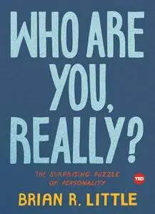 «Who Are You, Really?: The Surprising Puzzle of Personality» by Brian R. Little