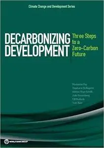 Decarbonizing Development: Three Steps to a Zero-Carbon Future (Climate Change and Development)