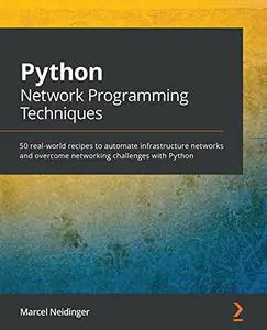 Python Network Programming Techniques: 50 real-world recipes to automate infrastructure networks and overcome (repost)