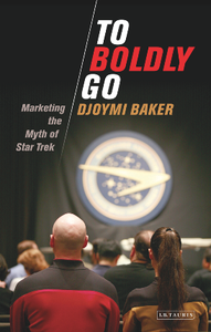 To Boldly Go : Marketing the Myth of Star Trek