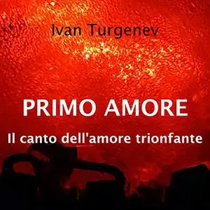 «Primo amore. Il canto dell'amore trionfante» by Ivan Sergeevič Turgenev