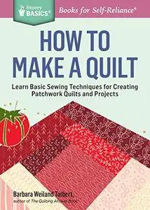How to Make a Quilt: Learn Basic Sewing Techniques for Creating Patchwork Quilts and Projects.