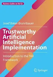 Trustworthy Artificial Intelligence Implementation: Introduction to the TAII Framework (Business Guides on the Go)