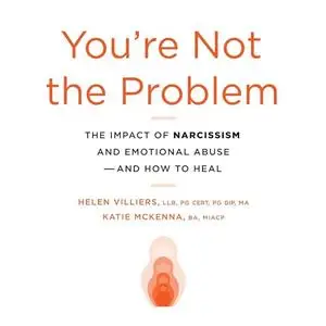 You're Not the Problem: The Impact of Narcissism and Emotional Abuse and How to Heal [Audiobook]