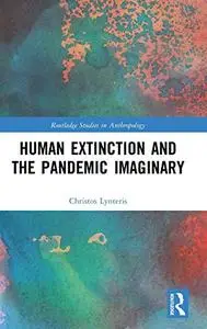 Human Extinction and the Pandemic Imaginary (Routledge Studies in Anthropology)