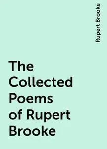 «The Collected Poems of Rupert Brooke» by Rupert Brooke