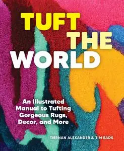 Tuft the World: An Illustrated Manual to Tufting Gorgeous Rugs, Decor, and More