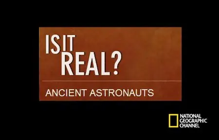 National Geographic – Is It Real : Ancient Astronauts 