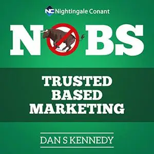 No B.S. Trust Based Marketing: The Ultimate Guide to Creating Trust in an Understandibly Un-trusting World [Audiobook]