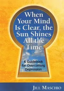 When Your Mind Is Clear, the Sun Shines All the Time. A Guidebook for Overcoming Depression (repost)