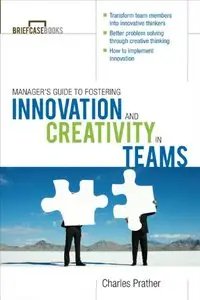 The Manager's Guide to Fostering Innovation and Creativity in Teams