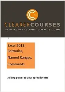 Excel 2013: Formulas, Named Ranges and Comments: Adding power to your spreadsheets (Clearer Courses Book 5)