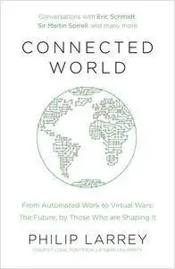 Connected World: From Automated Work to Virtual Wars - The Future, by Those Who are Shaping it