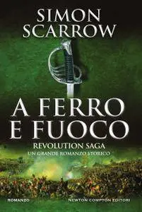 Simon Scarrow - Revolution saga. A ferro e fuoco