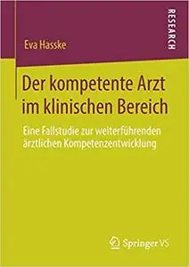 Der kompetente Arzt im klinischen Bereich: Eine Fallstudie zur weiterführenden ärztlichen Kompetenzentwicklung