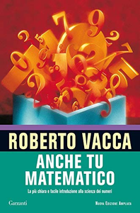 Anche tu matematico. La più chiara e facile introduzione alla scienza dei numeri - Roberto Vacca