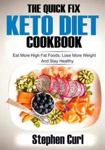 «The Quick Fix Keto Diet Cookbook» by Stephen Curl