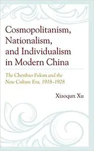 Cosmopolitanism, Nationalism, and Individualism in Modern China: The Chenbao Fukan and the New Culture Era, 1918–1928