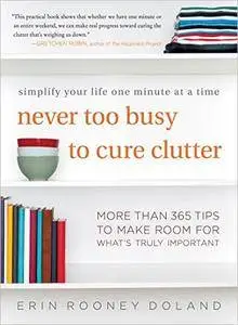 Never Too Busy to Cure Clutter: Simplify Your Life One Minute at a Time